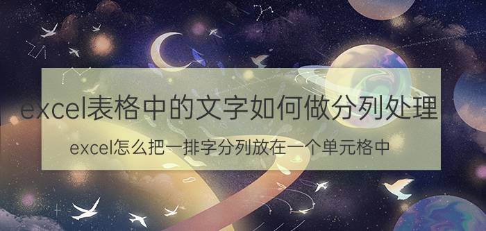 excel表格中的文字如何做分列处理 excel怎么把一排字分列放在一个单元格中？